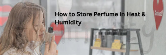 How to Store Perfume in Heat & Humidity:
